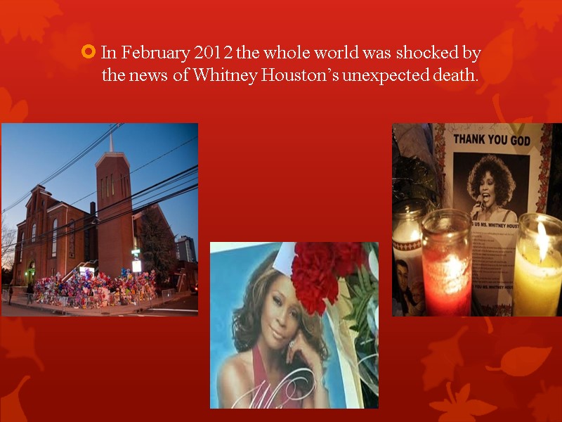 In February 2012 the whole world was shocked by the news of Whitney Houston’s